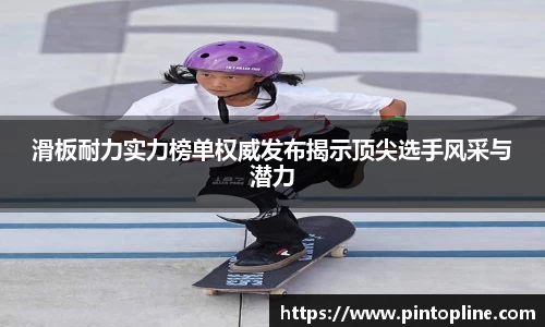 滑板耐力实力榜单权威发布揭示顶尖选手风采与潜力