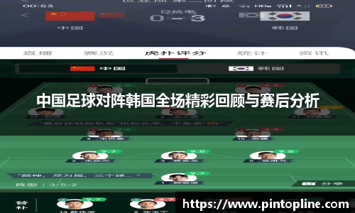 中国足球对阵韩国全场精彩回顾与赛后分析